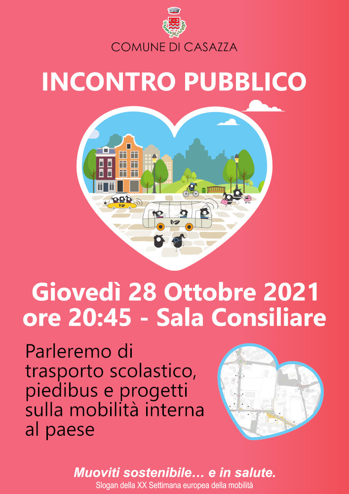 Giovedì 28 ottobre prossimo alle ore 20:45, l'amministrazione comunale incontra la cittadinanza presso la Sala Consiliare per l'esposizione dei programmi ed un confronto sul tema della mobilità dolce nel centro abitato di Casazza nei suoi vari aspetti: il trasporto scolastico, il piedibus e gli studi e progetti sulla mobilità interna al paese. L'incontro è pubblico. Necessario presentare green pass all'ingresso. 